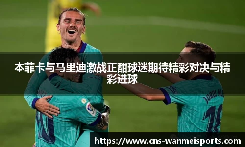 本菲卡与马里迪激战正酣球迷期待精彩对决与精彩进球