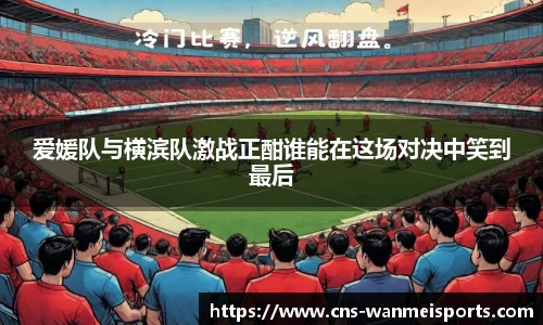 爱媛队与横滨队激战正酣谁能在这场对决中笑到最后