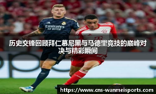 历史交锋回顾拜仁慕尼黑与马德里竞技的巅峰对决与精彩瞬间